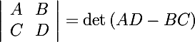 \Large \left|\begin{array}{cc}A&B\\C&D\end{array}\right|=\det\left(AD-BC\right)